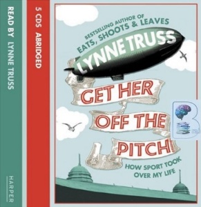 Get Her Off The Pitch - How Sport Took Over My Life written by Lynne Truss performed by Lynne Truss on CD (Abridged)